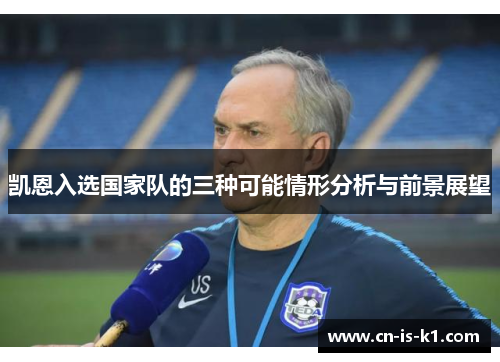 凯恩入选国家队的三种可能情形分析与前景展望