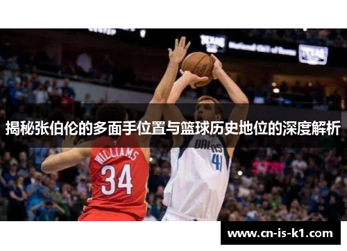 揭秘张伯伦的多面手位置与篮球历史地位的深度解析