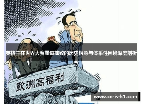 英格兰在世界大赛屡遭挫败的历史根源与体系性困境深度剖析