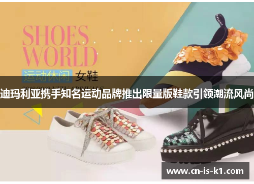 迪玛利亚携手知名运动品牌推出限量版鞋款引领潮流风尚