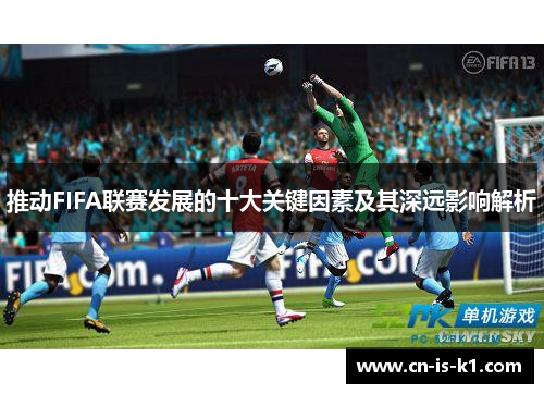 推动FIFA联赛发展的十大关键因素及其深远影响解析