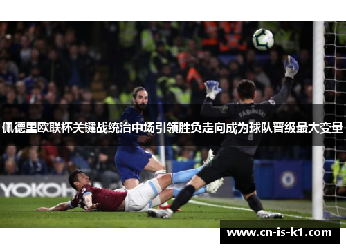 佩德里欧联杯关键战统治中场引领胜负走向成为球队晋级最大变量