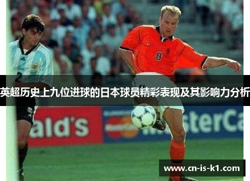 英超历史上九位进球的日本球员精彩表现及其影响力分析