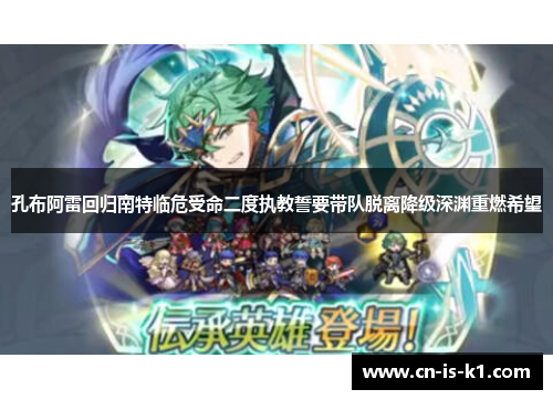 孔布阿雷回归南特临危受命二度执教誓要带队脱离降级深渊重燃希望